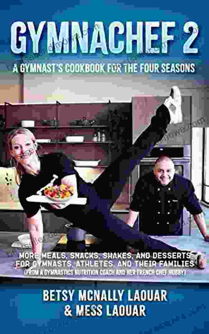 More Meals Snacks Shakes And Desserts For Gymnasts Athletes And Their Families Cookbook Cover GymnaChef 2: A Gymnast S Cookbook For The Four Seasons: More Meals Snacks Shakes And Desserts For Gymnasts Athletes And Their Families From A Gymnastics Nutrition Coach And Her French Chef Hubby