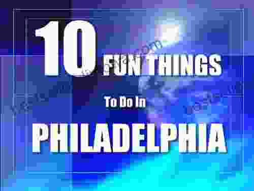 TEN FUN THINGS TO DO IN PHILADELPHIA