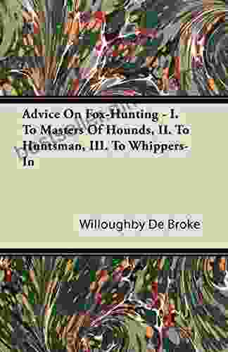 Advice On Fox Hunting I To Masters Of Hounds II To Huntsman III To Whippers In