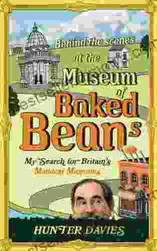 Behind The Scenes At The Museum Of Baked Beans: My Search For Britain S Maddest Museums