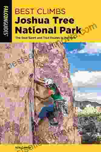 Best Climbs Joshua Tree National Park: The Best Sport And Trad Routes In The Park (Falcon Guides Best Climbs)