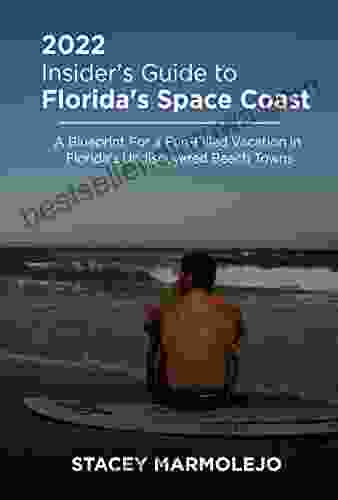 2024 Insider S Guide To Florida S Space Coast : A Blueprint For A Fun Filled Vacation In Florida S Undiscovered Beach Towns