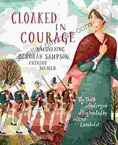 Cloaked In Courage: Uncovering Deborah Sampson Patriot Soldier