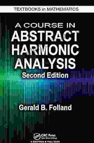 A Course In Abstract Harmonic Analysis (Textbooks In Mathematics 29)