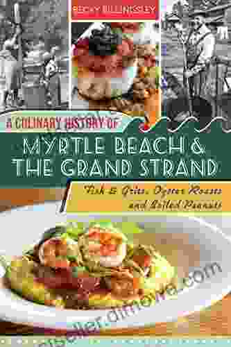 A Culinary History Of Myrtle Beach The Grand Strand: Fish Grits Oyster Roasts And Boiled Peanuts (American Palate)