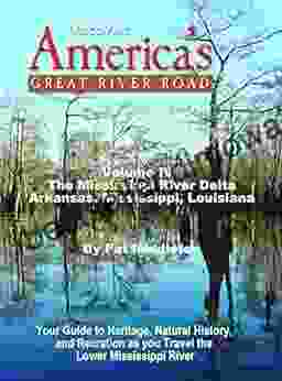 Discover America S Great River Road Volume 4: Memphis Tennesse To The Gulf: Your Guide To Heritage Natural History And Recreation Along The Delta Region Of The Mississippi River