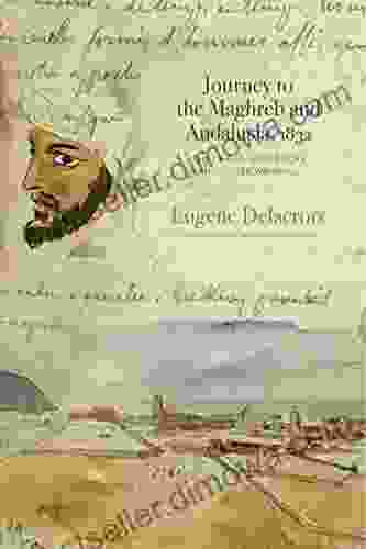 Journey To The Maghreb And Andalusia 1832: The Travel Notebooks And Other Writings