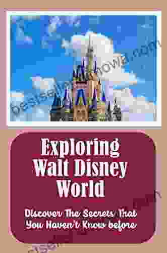 Exploring Walt Disney World: Discover The Secrets That You Haven t Know before