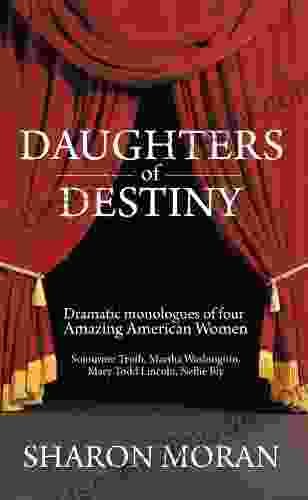 Daughters Of Destiny: Dramatic Monologues Of Four Amazing American Women