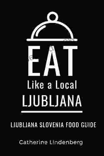 Eat Like A Local Ljubljana : Ljubljana Slovenia Food Guide (Eat Like A Local Cities Of Europe 12)