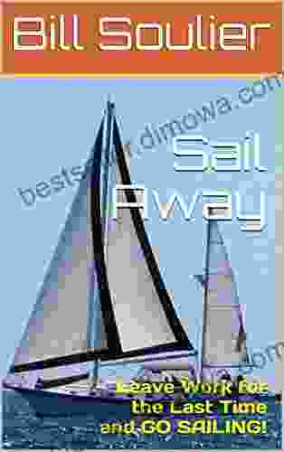 Sail Away: Leave Work For The Last Time And GO SAILING (Travels Of BIll And Laura 1)