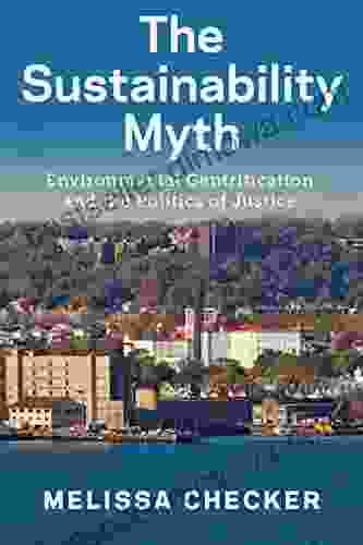 The Sustainability Myth: Environmental Gentrification And The Politics Of Justice