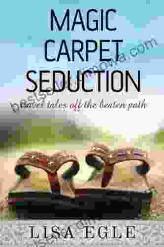 Magic Carpet Seduction: Travel Tales Off The Beaten Path