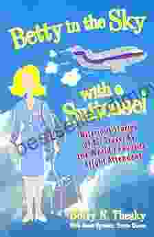 Betty In The Sky With A Suitcase: Hilarious Stories Of Air Travel By The World S Favorite Flight Attendant