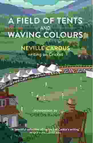 A Field Of Tents And Waving Colours: Neville Cardus Writing On Cricket