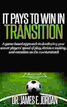 It Pays To Win In Transition: A Game Based Approach To Developing Your Soccer Players Speed Of Play Decision Making And Execution On The Counterattack (Game Based Soccer 3)