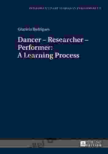 Dancer Researcher Performer: A Learning Process (Interdisciplinary Studies in Performance 6)