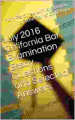 July 2024 California Bar Examination Essay Questions And Selected Answers: CA Bar Exam Essay Questions And Selected Answers (CA Bar Exams 16)