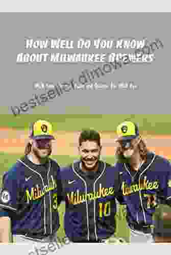 How Well Do You Know About Milwaukee Brewers: MLB Team History Facts And Quizzes For MLB Fan: Milwaukee Brewers And Things You Never Know