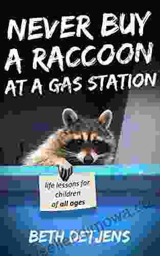 Never Buy A Raccoon At A Gas Station: Life Lessons For Children Of All Ages