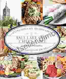 Salt Lake City Chef S Table: Extraordinary Recipes From The Crossroads Of The West