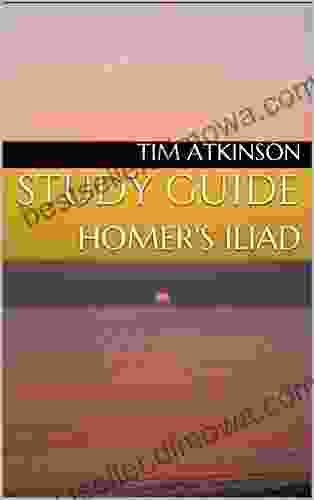 STUDY GUIDE: HOMER S ILIAD Tim Atkinson