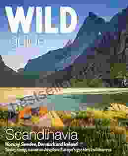 Wild Guide Scandinavia (Norway Sweden Iceland And Denmark): Swim Camp Canoe And Explore Europe S Greatest Wilderness