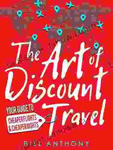 The Art Of Discount Travel: Your Guide To Cheaper Flights Cheaper Nights