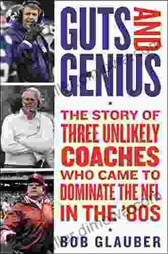 Guts And Genius: The Story Of Three Unlikely Coaches Who Came To Dominate The NFL In The 80s