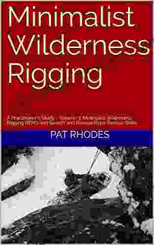 Minimalist Wilderness Rigging: A Practitioner S Study Volume 3: Minimalist Wilderness Rigging REMS And Search And Rescue Rope Rescue Skills