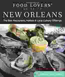 Food Lovers Guide To New Orleans: The Best Restaurants Markets Local Culinary Offerings (Food Lovers Series)