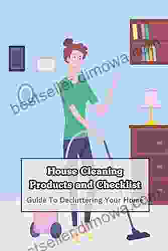 House Cleaning Products And Checklist: Guide To Decluttering Your Home