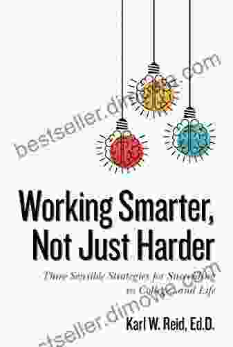 Working Smarter Not Just Harder: Three Sensible Strategies For Succeeding In College And Life