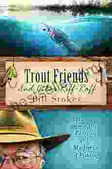 Trout Friends And Other Riff Raff: Stories About The Passion And Madness Of Fishing