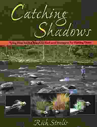 Catching Shadows: Tying Flies For The Toughest Fish And Strategies For Fishing Them