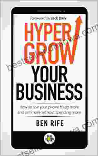 Hyper Grow Your Business: How To Use Your Phone To Do More And Sell More Without Spending More