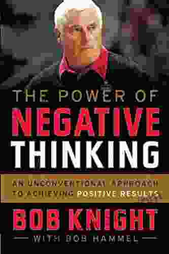 The Power Of Negative Thinking: An Unconventional Approach To Achieving Positive Results