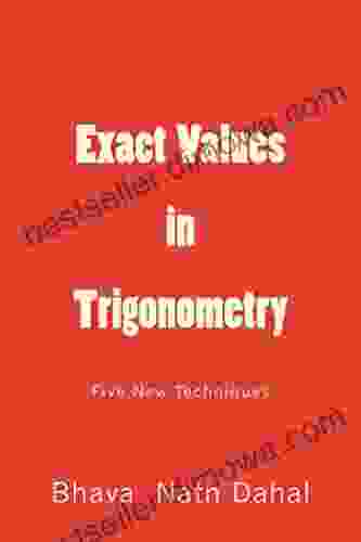 Exact Values In Trigonometry: Five New Techniques (Breaking Classical Rules In Trigonometry 1)