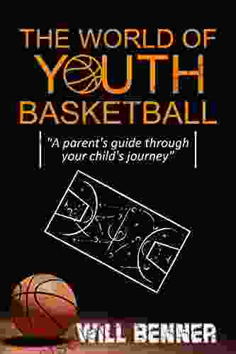 THE WORLD OF YOUTH BASKETBALL: A Parent S Guide Through Your Child S Journey