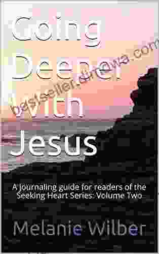 Going Deeper With Jesus: A Journaling Guide For Readers Of The Seeking Heart Series: Volume Two (Seeking Heart Journaling Guide 2)