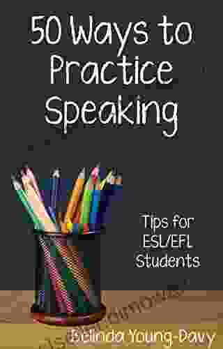 Fifty Ways to Practice Speaking: Tips for ESL/EFL Students (50 Ways to Practice English)