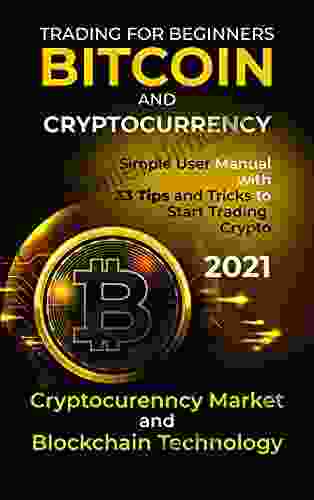 BITCOIN AND CRYPTOCURRENCY TRADING FOR BEGINNERS 2024: Cryptocurrency Market And Blockchain Technology Simple User Manual With 33 Tips And Tricks To Start Trading Crypto