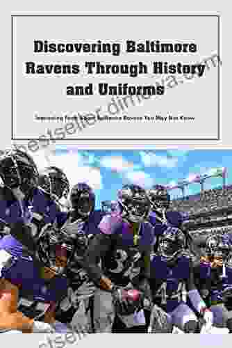 Discovering Baltimore Ravens Through History And Uniforms: Interesting Facts About Baltimore Ravens You May Not Know: Interesting Facts About Baltimore Ravens