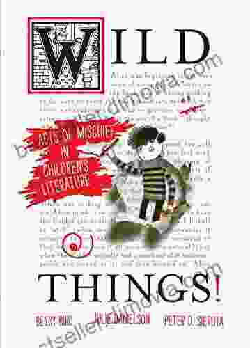 Wild Things Acts Of Mischief In Children S Literature: Acts Of Mischief In Children S Literature