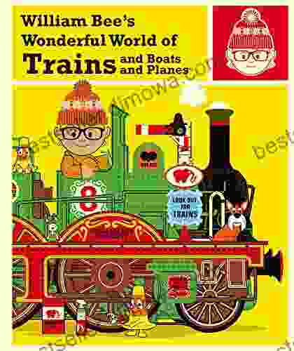 William Bee S Wonderful World Of Trains Boats And Planes