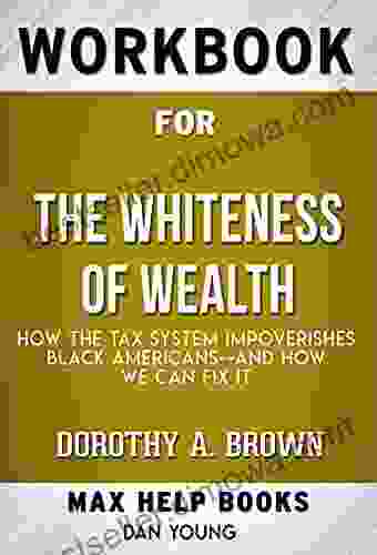 Workbook For The Whiteness Of Wealth: How The Tax System Impoverishes Black Americans And How We Can Fix It By Dorothy Brown