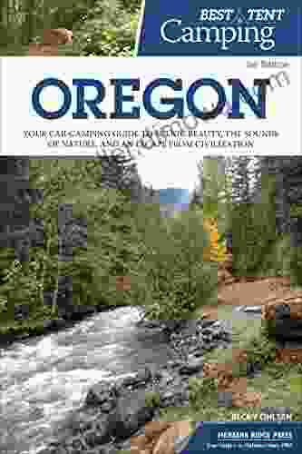 Best Tent Camping: Oregon: Your Car Camping Guide To Scenic Beauty The Sounds Of Nature And An Escape From Civilization